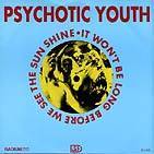 Psychotic Youth : It Wont Be Long Before We See The Sun Shine